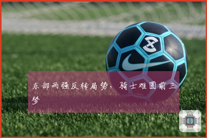 东部两强反转局势，骑士难圆前三梦