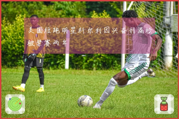 美国短跑明星科尔利因兴奋剂漏检被禁赛两年